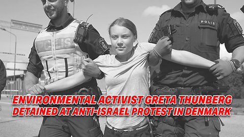 ENVIRONMENTAL ACTIVIST GRETA THUNBERG DETAINED AT ANTI-ISRAEL PROTEST IN DENMARK