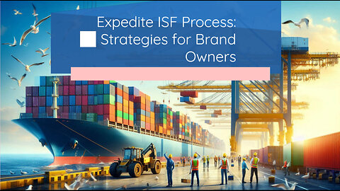 Supercharge Your Imports: How Brand Owners Can Expedite the ISF Process!