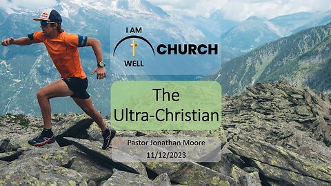 I AM WELL Church Sermon #22 "The Ultra Christian" 11/12/2023