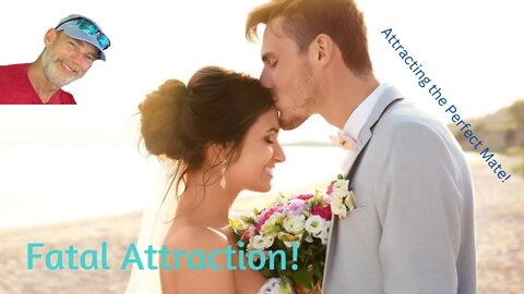 Fatal Attraction! Attracting the Perfect Mate!