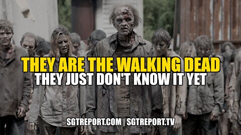 THEY ARE WALKING DEAD. THEY JUST DON'T KNOW IT YET.