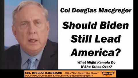 'If Kamala Takes Over, What Might Happen?' 'Should Biden Still Lead America?' - Col Douglas Macgregor (7.23.24)