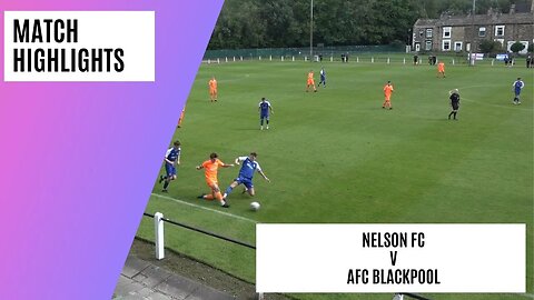 Unmissable Non League Game Bursts Into Life! | Nelson FC v AFC Blackpool | Match Highlights