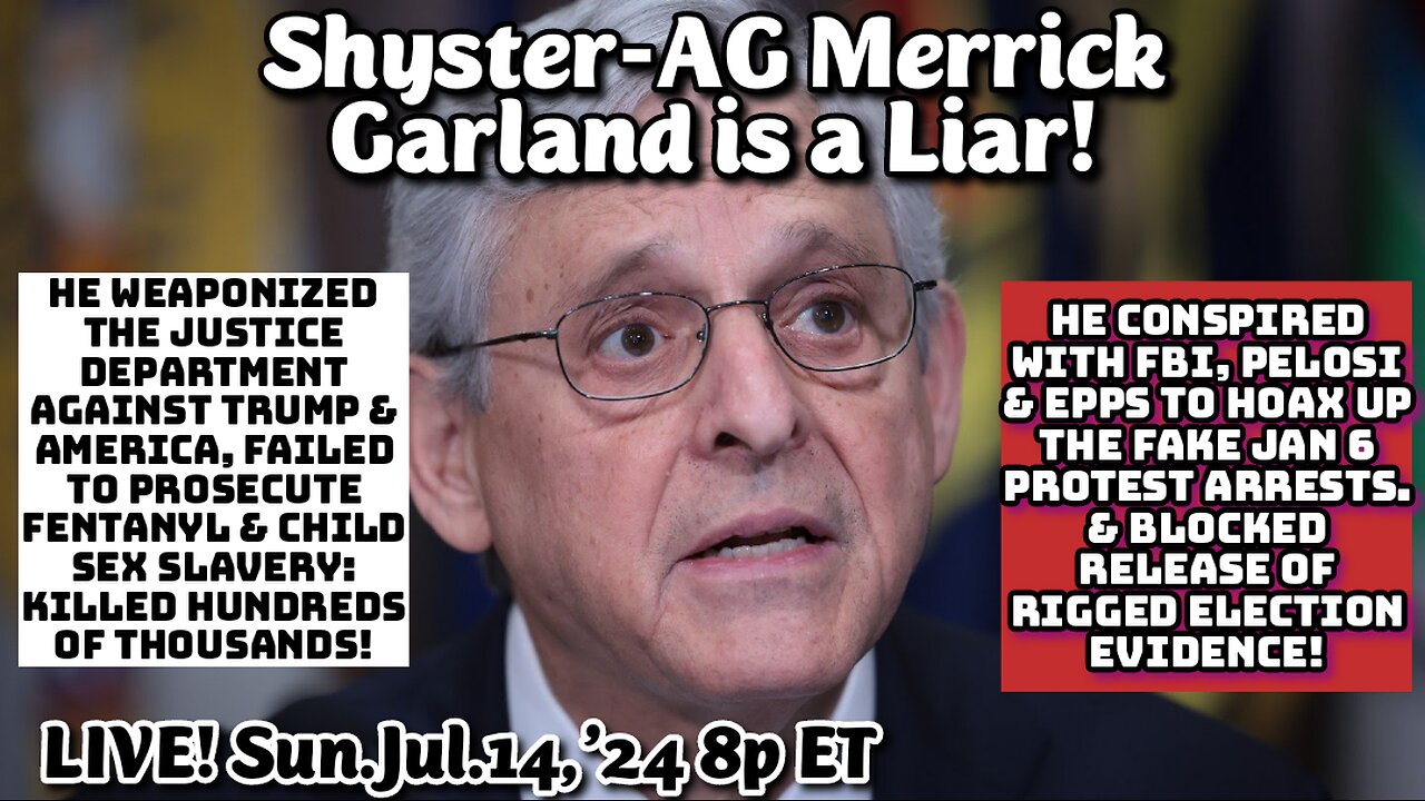 ON DEMAND! Remastered Sun.Jul.14,'24: Shyster-AG Merrick Garland is a Pathological Liar! He is two faced, a complete phony. We track him through his worst criminal behavior and show how he Weaponized the US Justice Department, against Trump and Ameri
