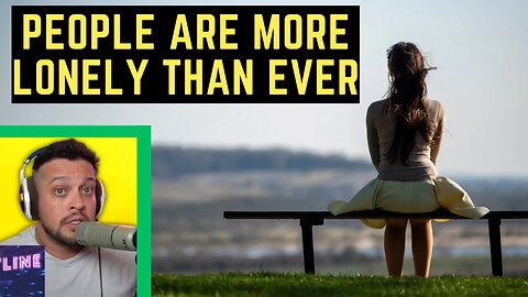 1 of 2 Americans are Reporting They Are LONELY...