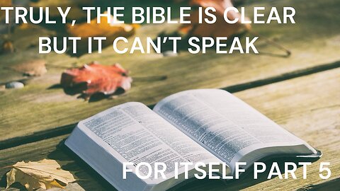 Truly, The Bible Is Clear But It Can’t Speak For Itself Part 5
