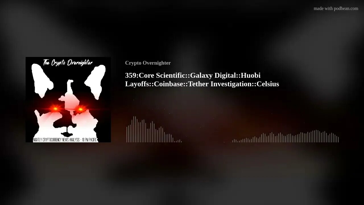 359:Core Scientific::Galaxy Digital::Huobi Layoffs::Coinbase::Tether Investigation::Celsius