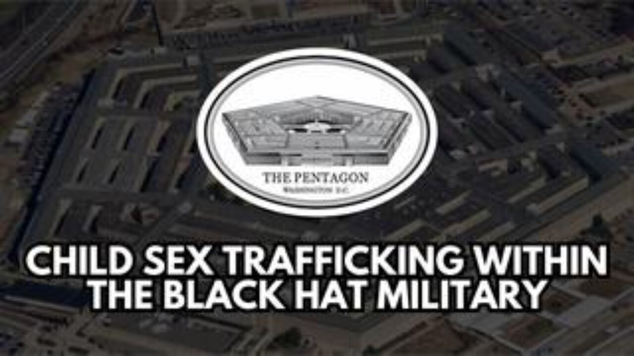 Child Sex Trafficking within the Black Hat Military [Department of Defense and Pentagon]