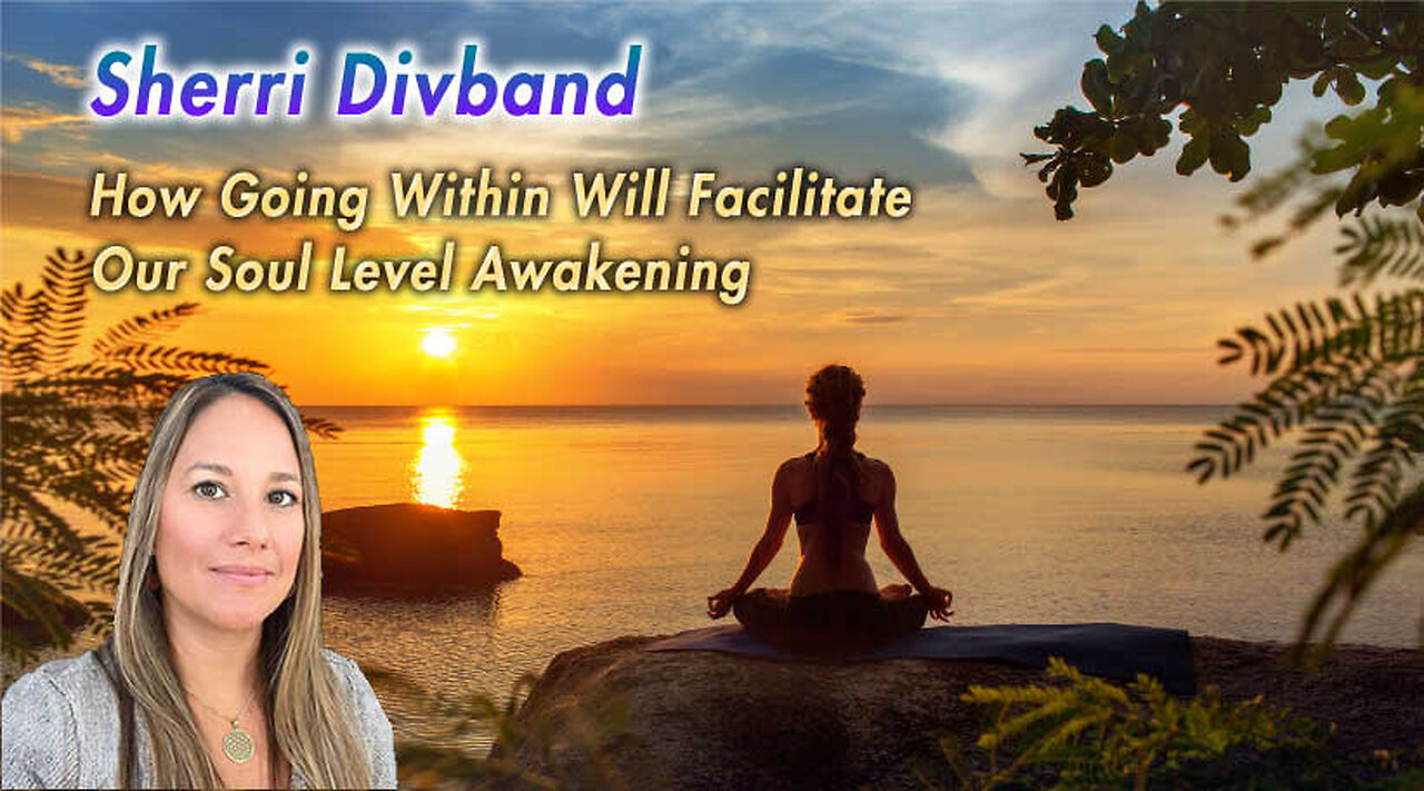 Sherri Divband Discusses How Going Within Will Facilitate Our Soul Level Awakening