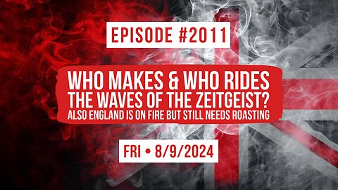 Owen Benjamin | #2011 Who Makes & Who Rides The Waves Of The Zeitgeist? Also England Is On Fire But Still Needs Roasting