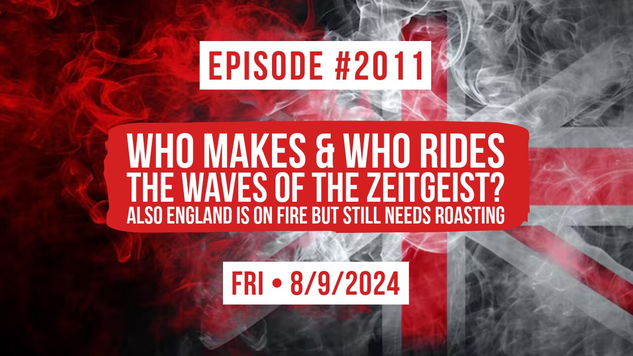 Owen Benjamin | #2011 Who Makes & Who Rides The Waves Of The Zeitgeist? Also England Is On Fire But Still Needs Roasting