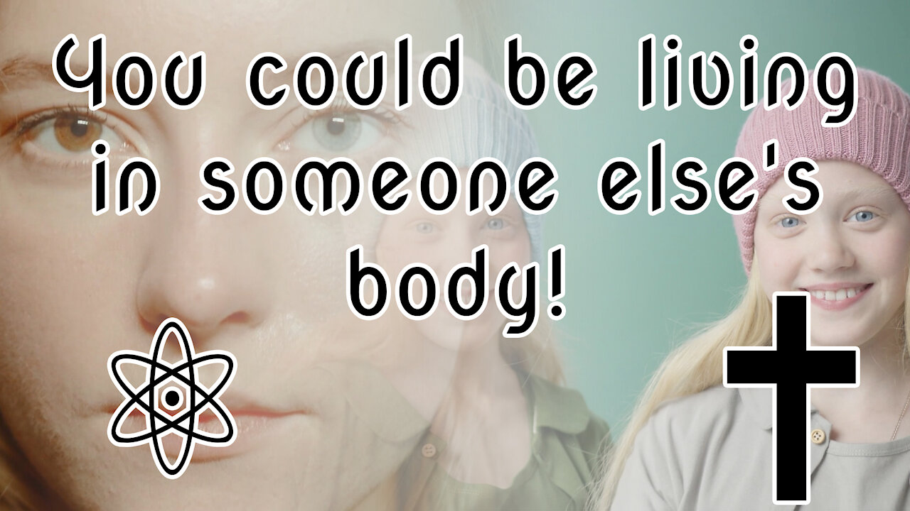 You could be living in someone else's body! Let Me Explain Why |✝⚛