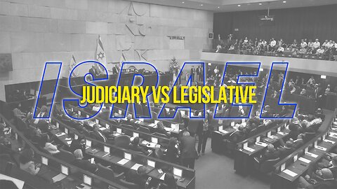 ISRAEL GRAPPLES WITH TURMOIL AS JUDICIARY & LEGISLATIVE POWERS CLASH
