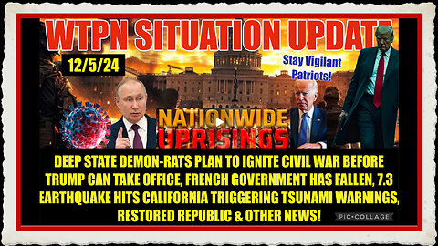 WTPN SITREP 12 5 24. “DEEP STATE CIVIL WAR, CA EARTHQUAKE TSUNAMI, FRENCH GOVERNMENT COLLAPSE”