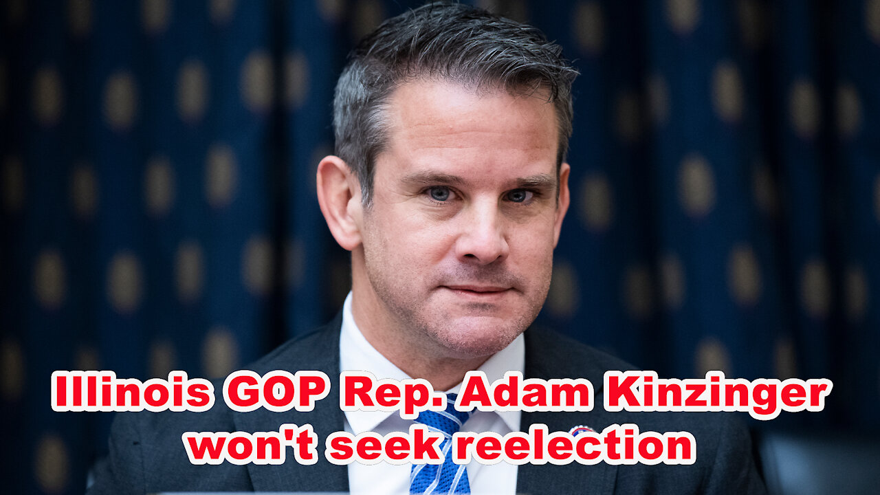 Illinois GOP Rep. Adam Kinzinger announces won't seek reelection - Just the News Now