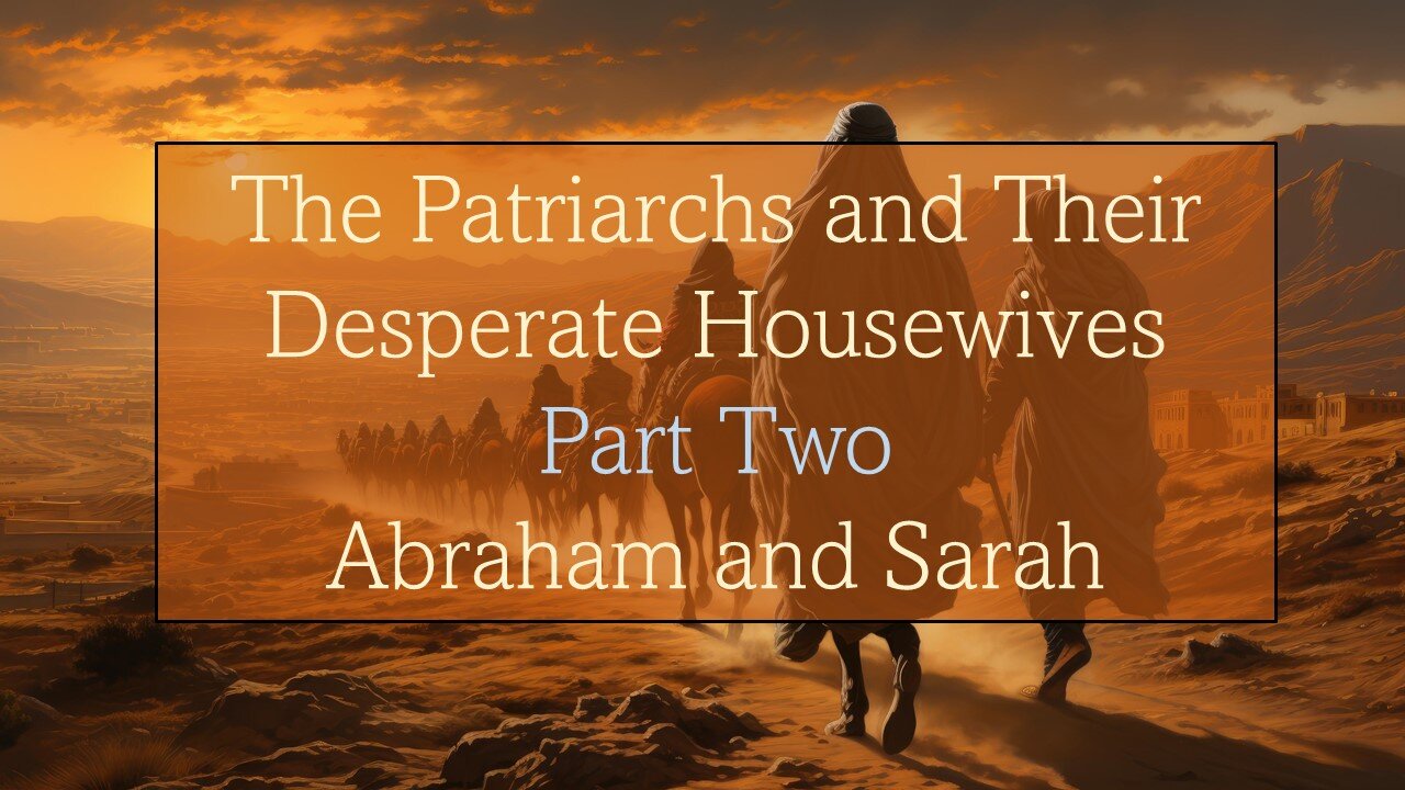The Patriarchs and Their Desperate Housewives - Abraham & Sarah - Part Two
