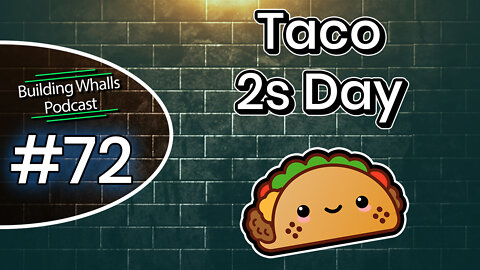 Taco 2s Day - Building Whalls Podcast #72