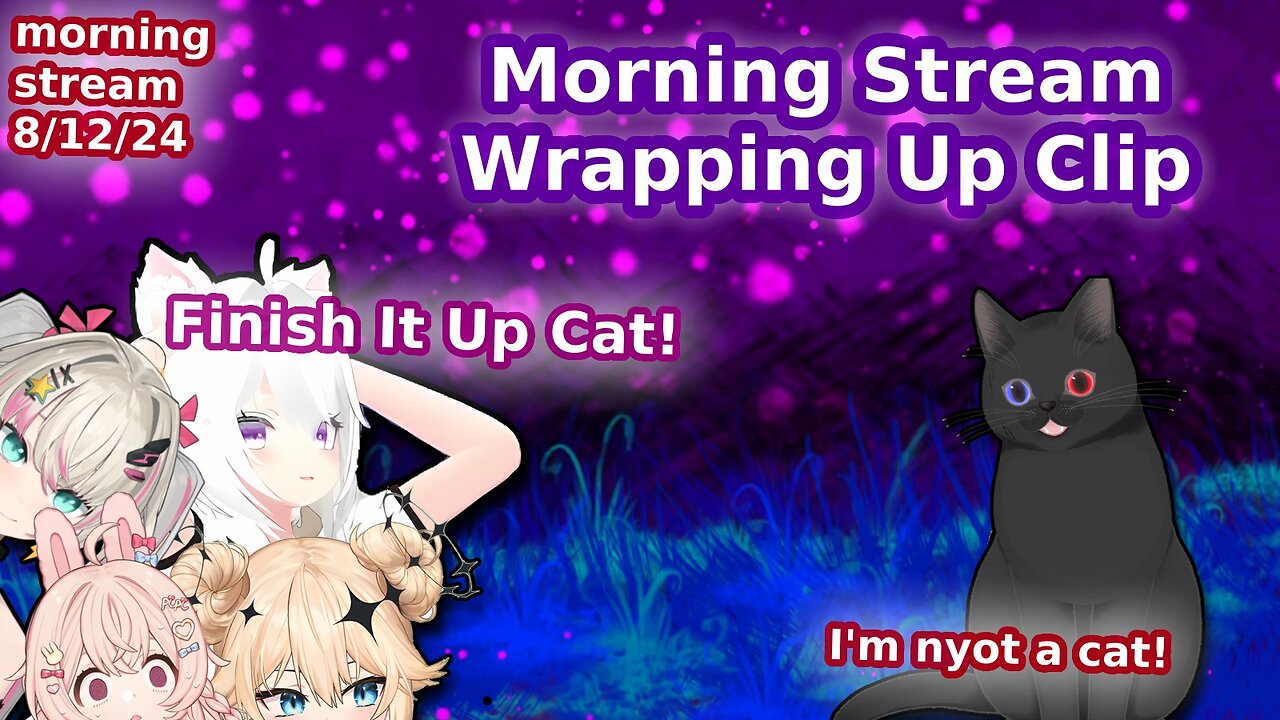 Will end it this morning. The Pippa, FIlian, Lumi, Lia clip must get done