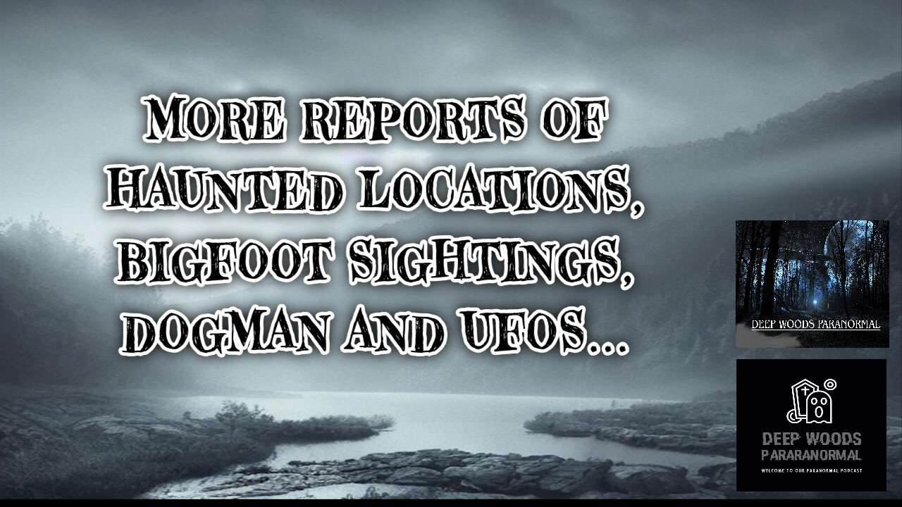 More reports of Bigfoot, ghosts, Dogman and UFOs coming in.