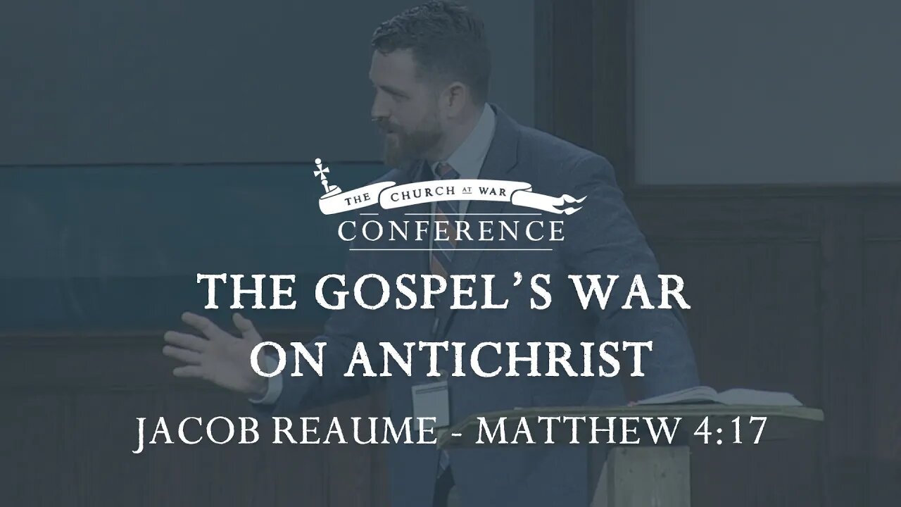 The Church at War Conference: The Gospel's War on Antichrist (Matthew 4:17)