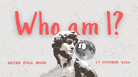 Aries Full Moon 17 Oct 2024 - "I am" (but who am I?!)