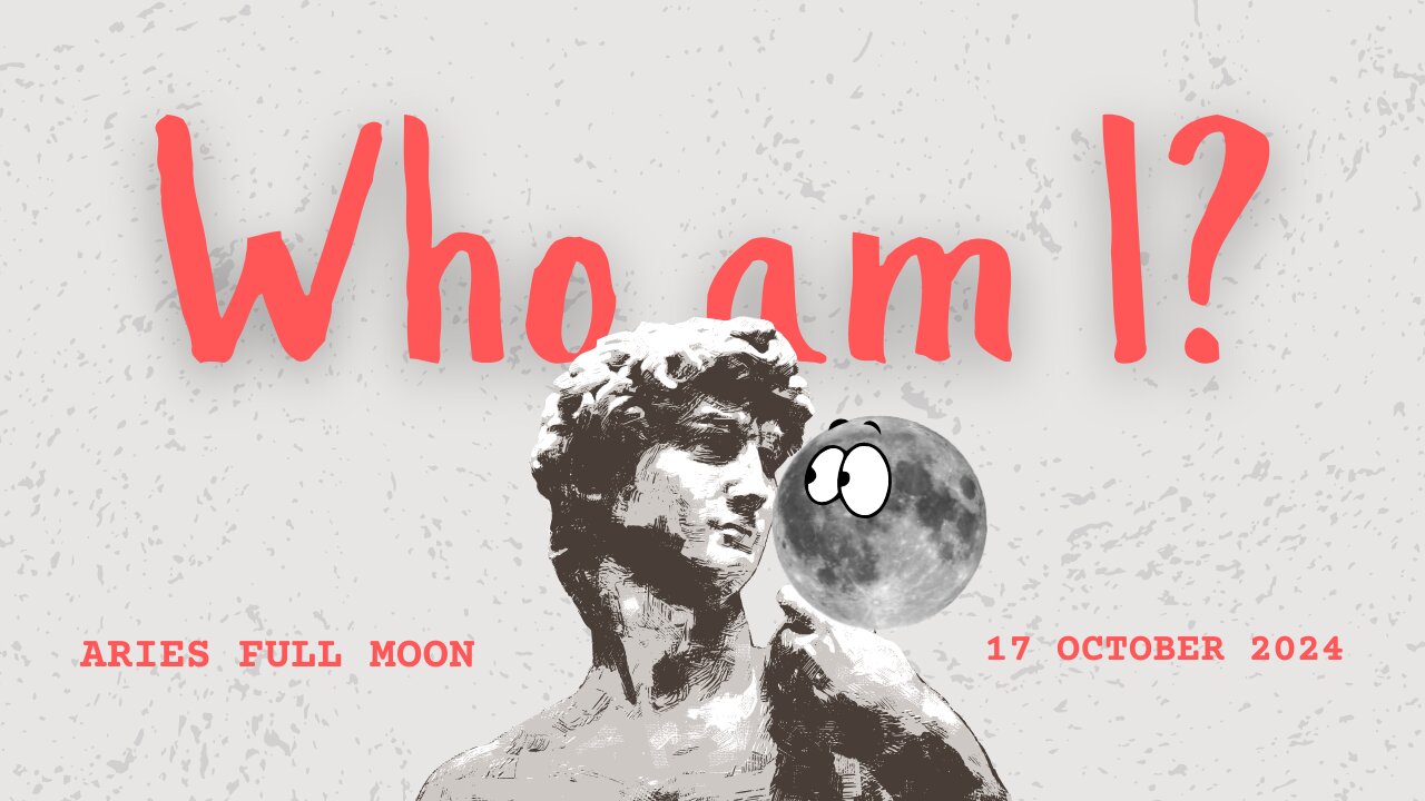 Aries Full Moon 17 Oct 2024 "I am" (but who am I?!)