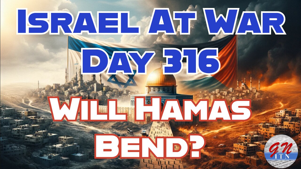 GNITN Special Edition Israel At War Day 316: Will Hamas Bend?