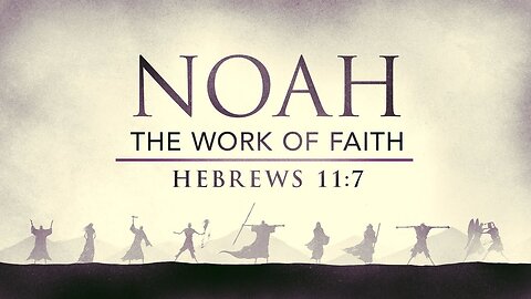 Noah, The Work of Faith, Pastor Roy Smith, 8-7-2024