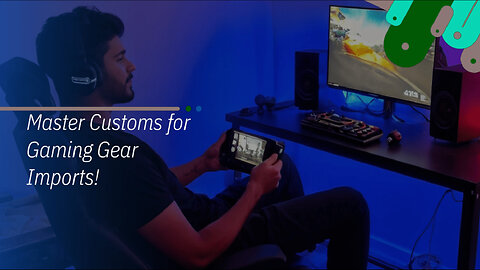 Mastering Customs: A Guide to Importing Gaming Consoles and Accessories