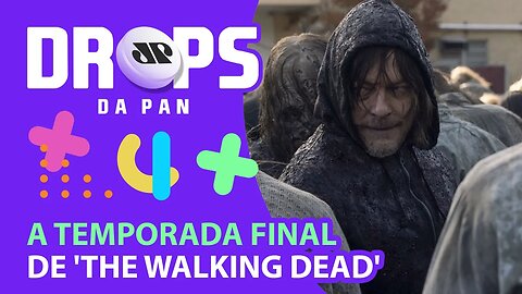 VEM AI A TEMPORADA FINAL DE “THE WALKING DEAD” | DROPS da Pan - 07/04/21
