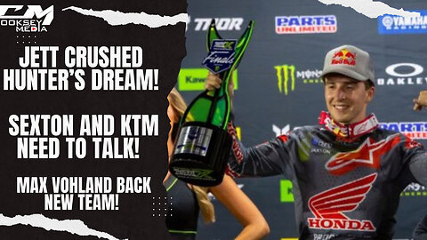 Jett Crushed Hunters Dream, Sexton And KTM Need To Talk, Max Vohland Has A New Ride!