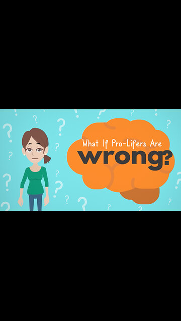 Abortion Distortion #48 - What If Pro-Lifers Are Wrong?