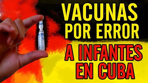 😮Vacunas por error a infantes en Cuba😮
