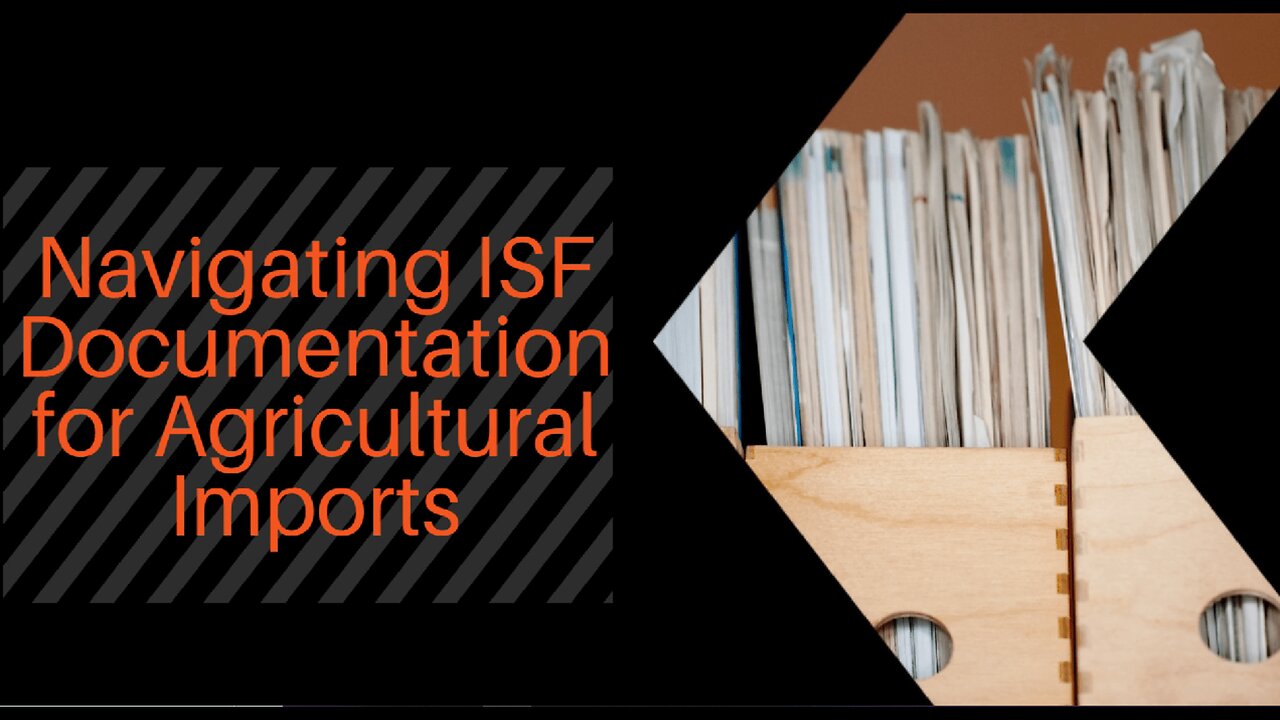 Optimizing ISF Filings for Food and Agriculture Imports: Key Strategies