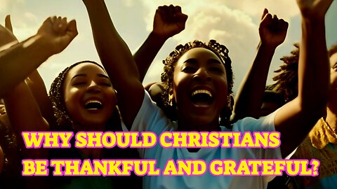 Why should Christians be thankful and grateful?