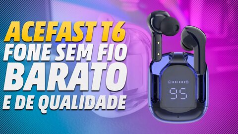 ACEFAST T6 - UM FONE DE OUVIDO SEM FIO DIFERENCIADO E EXCELENTE!