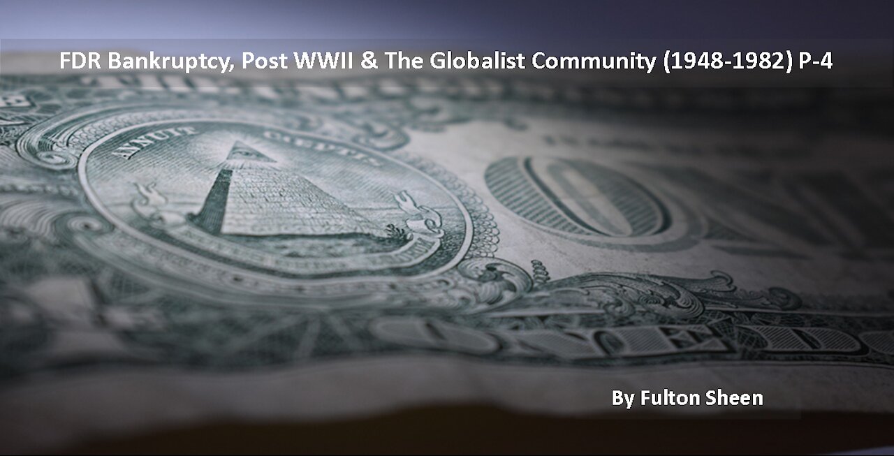 FDR Bankruptcy, Post WWII & The Globalist Community (1948-1982) P-4