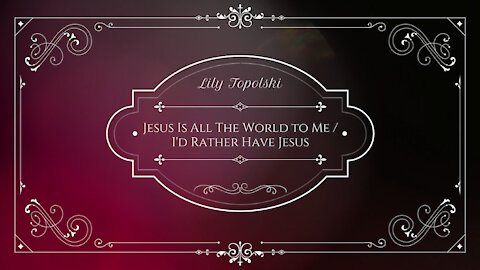 Lily Topolski - Jesus Is All the World to Me / I'd Rather Have Jesus (Official Music Video)