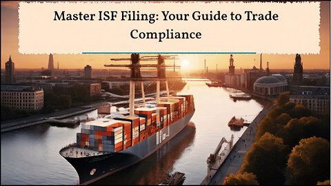 Unveiling the Secrets of ISF: Ensuring Compliance in International Trade