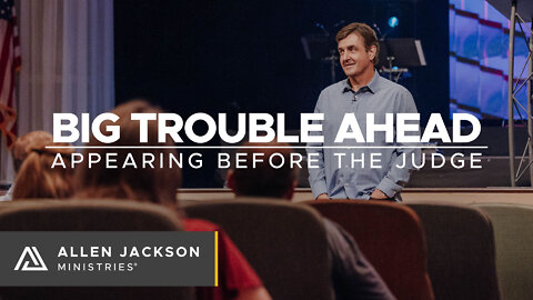 Big Trouble Ahead - Appearing Before the Judge