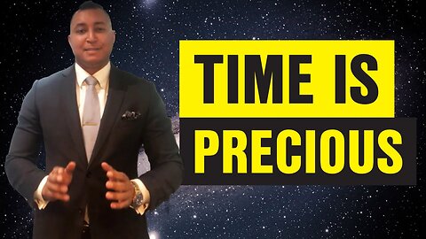 Time is PRECIOUS.