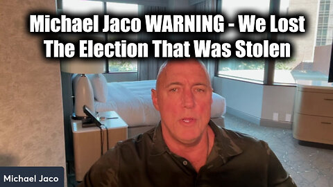 Michael Jaco WARNING The Election That Was Stolen - We Lost