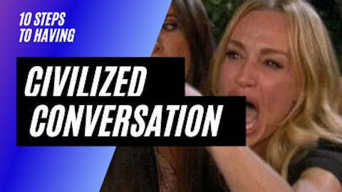 10 Steps to Have CIVILIZED Conversation About ANYTHING!