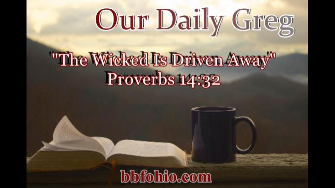 328 "The Wicked Is Driven Away" (Proverbs 14:32) Our Daily Greg