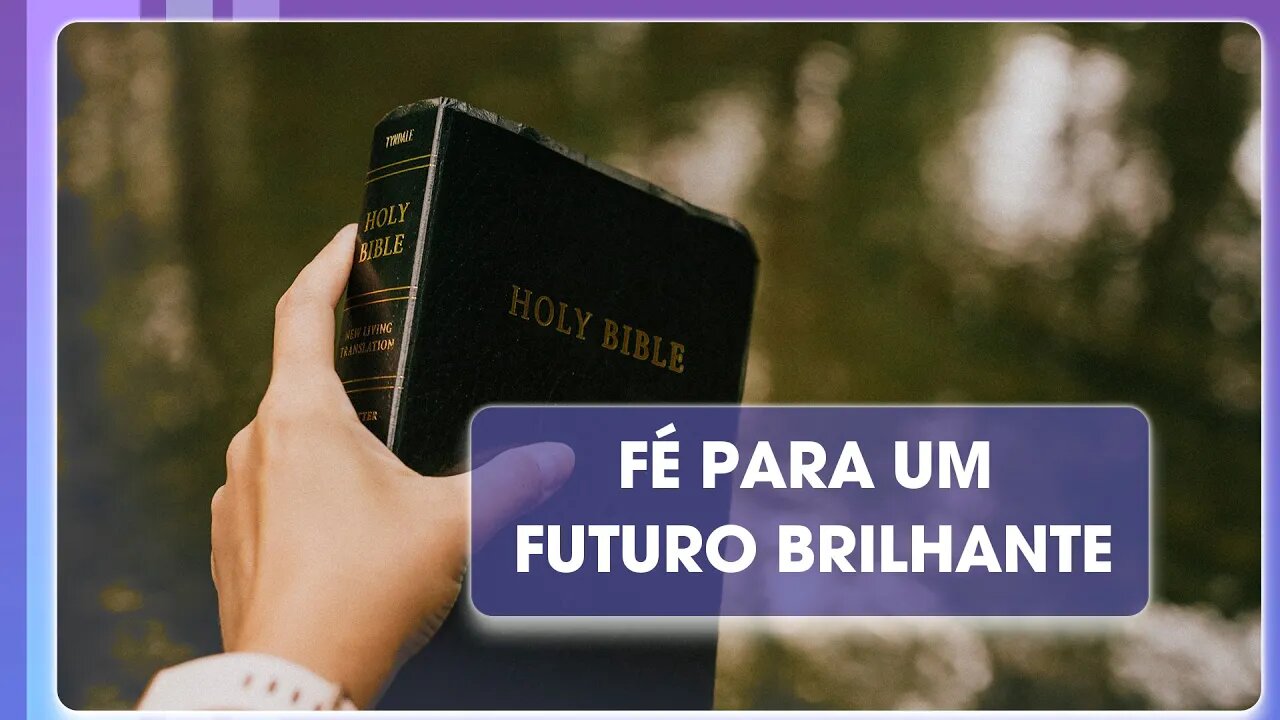 Fé para um futuro brilhante | Palavra de Vida e Fé