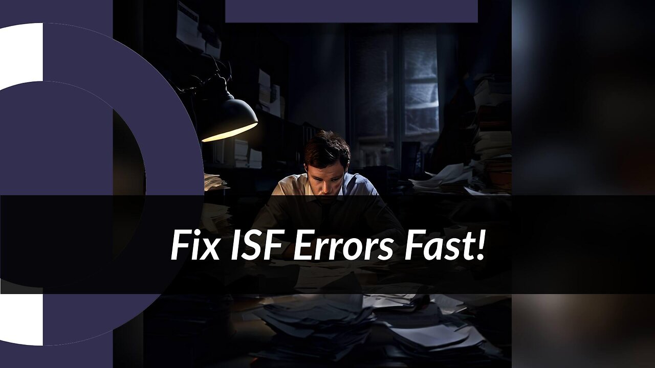 Avoiding ISF Filing Nightmares: Common Mistakes and Best Practices