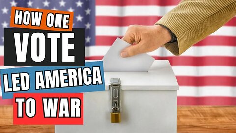 How One Mans Vote Led to the United States Going to War