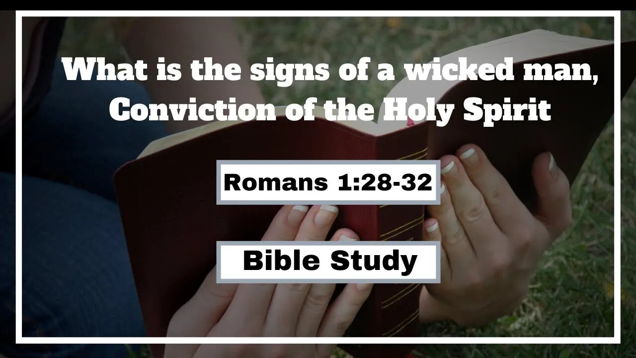 Romans 1:28-32 Bible Study What is the signs of a wicked man, Conviction of the Holy Spirit