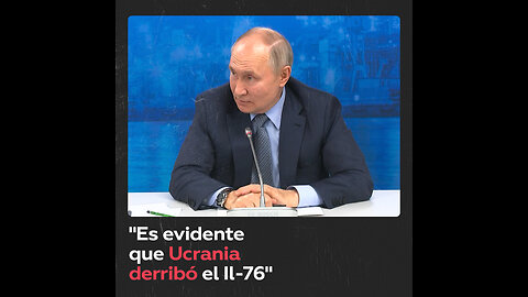 Putin: Es evidente que Ucrania derribó el Il-76
