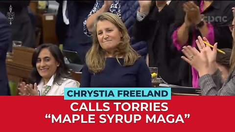 Chrystia Freeland Calls Conservatives 'Maple Syrup MAGA"